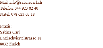 Mail: info@sabinacarl.ch Telefon: 044 923 82 40 Natel: 078 623 03 18 Praxis: Sabina Carl Englischviertelstrasse 18 8032 Zürich